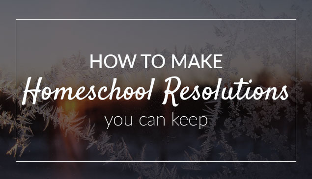 How to Make Homeschool Resolutions You Can Keep