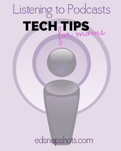 Tech Tips for Moms: Listening to Podcasts