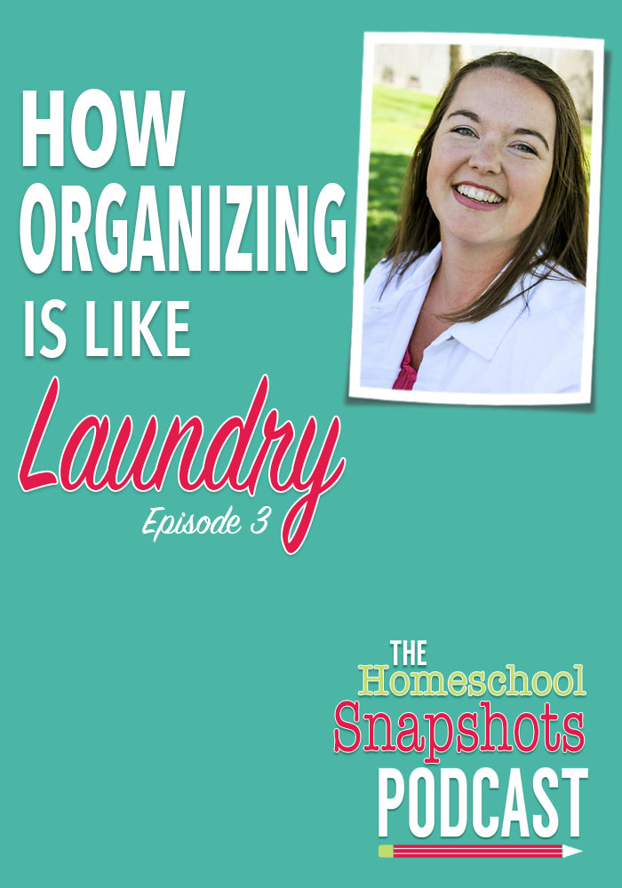 The Homeschool Snapshots Podcast Episode 3: How Organization is Like Laundry