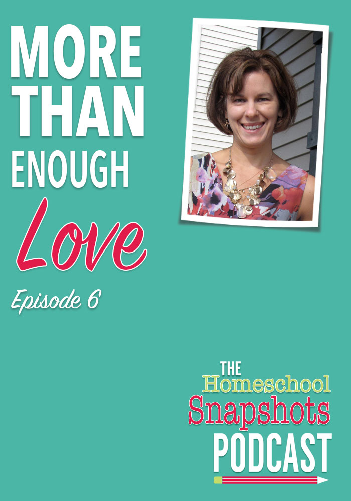 The Homeschool Snapshots Podcast Episode 6: More Than Enough Love
