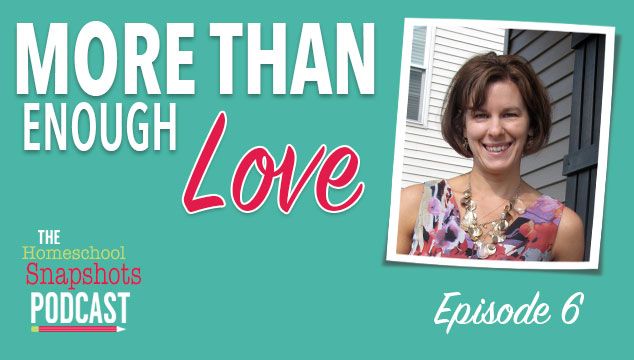 The Homeschool Snapshots Podcast Episode 6: More Than Enough Love Feature