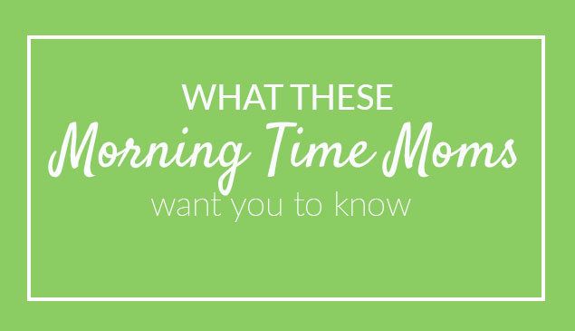 What these Morning Time moms want you to know