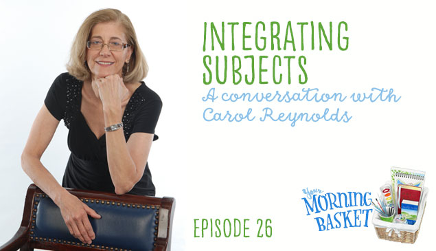 Your Morning Basket #26: Integrating Subjects with Carol Reynolds