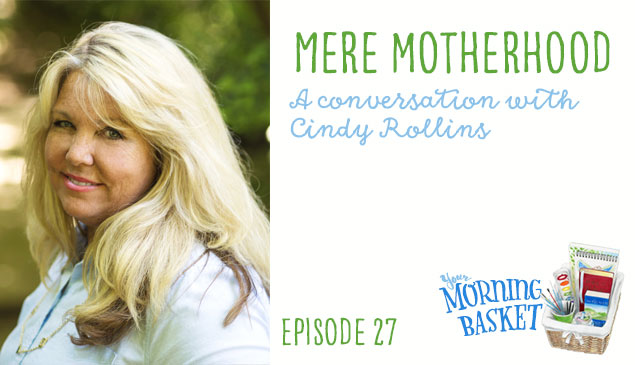 A conversation with Cindy Rollins about her book Mere Motherhood and Morning Time in homeschooling.