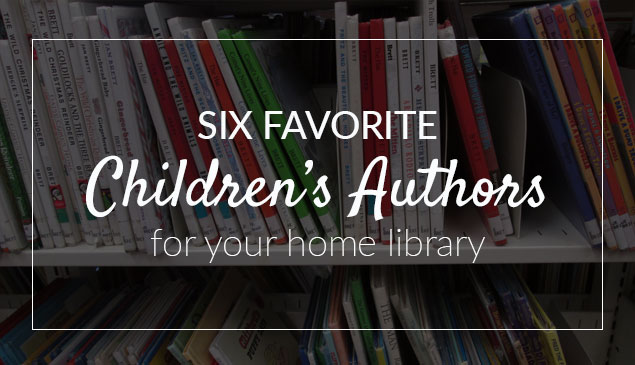 Six Favorite Children’s Authors for Your Home Library