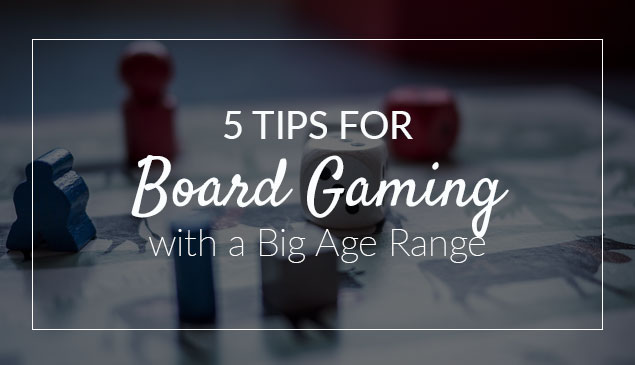 5 Tips for Board Gaming With a Big Age Range