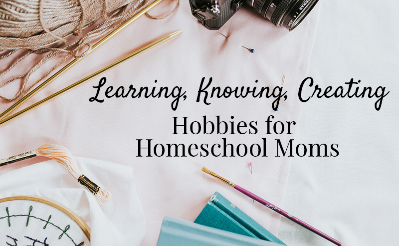 Hobbies for Homeschool Moms